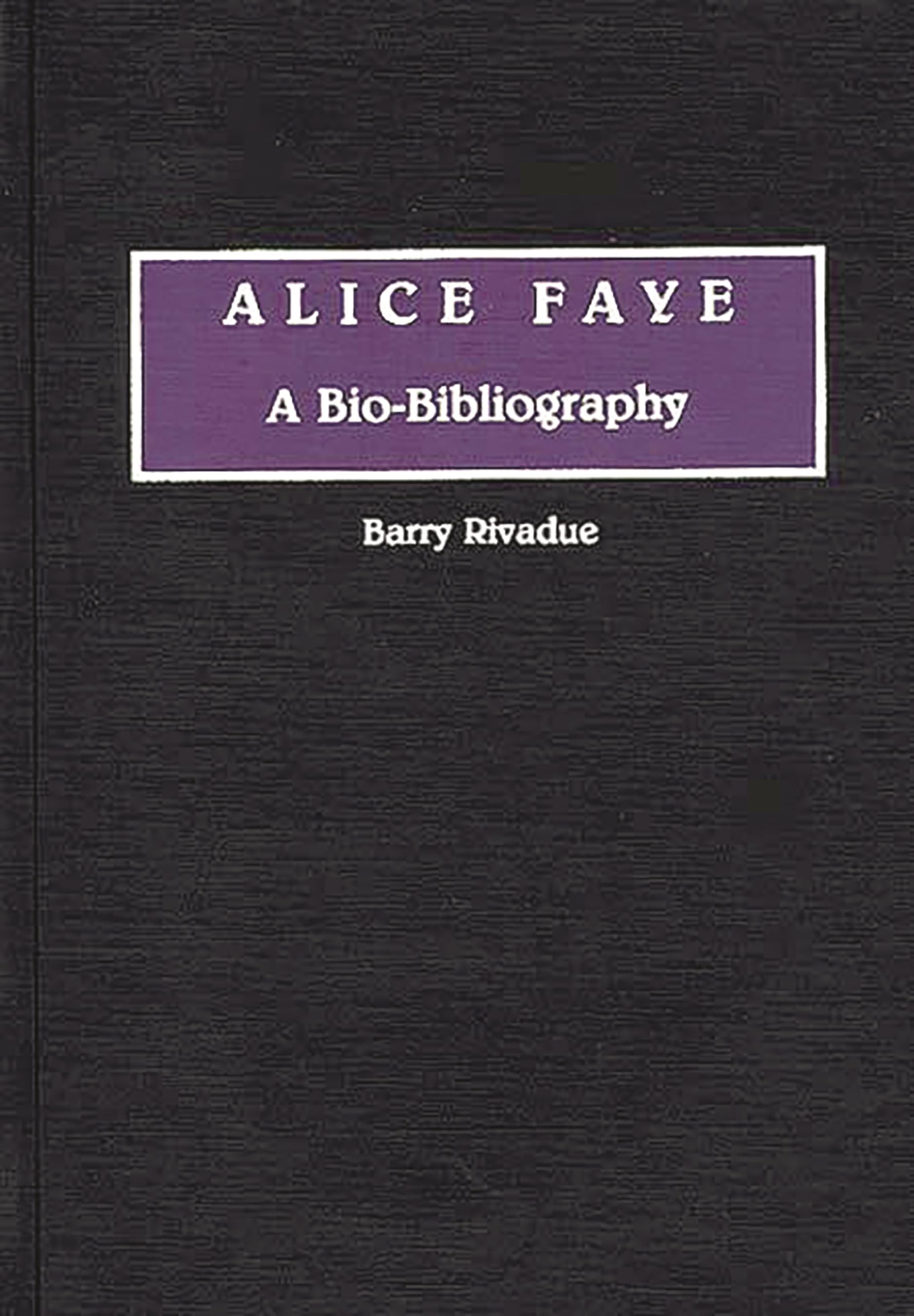 Alice Faye: A Biobibliography (Biobibliographies In The Performing Arts),Used