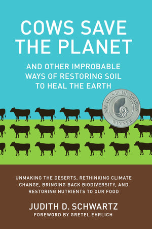 Cows Save the Planet: And Other Improbable Ways of Restoring Soil to Heal the Earth,New