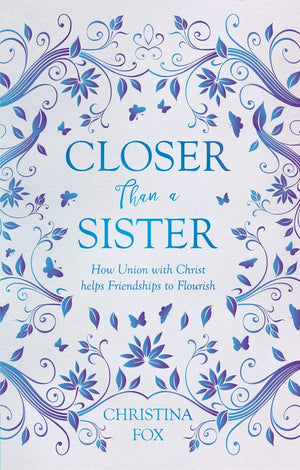 Closer Than A Sister: How Union With Christ Helps Friendships To Flourish (Focus For Women)
