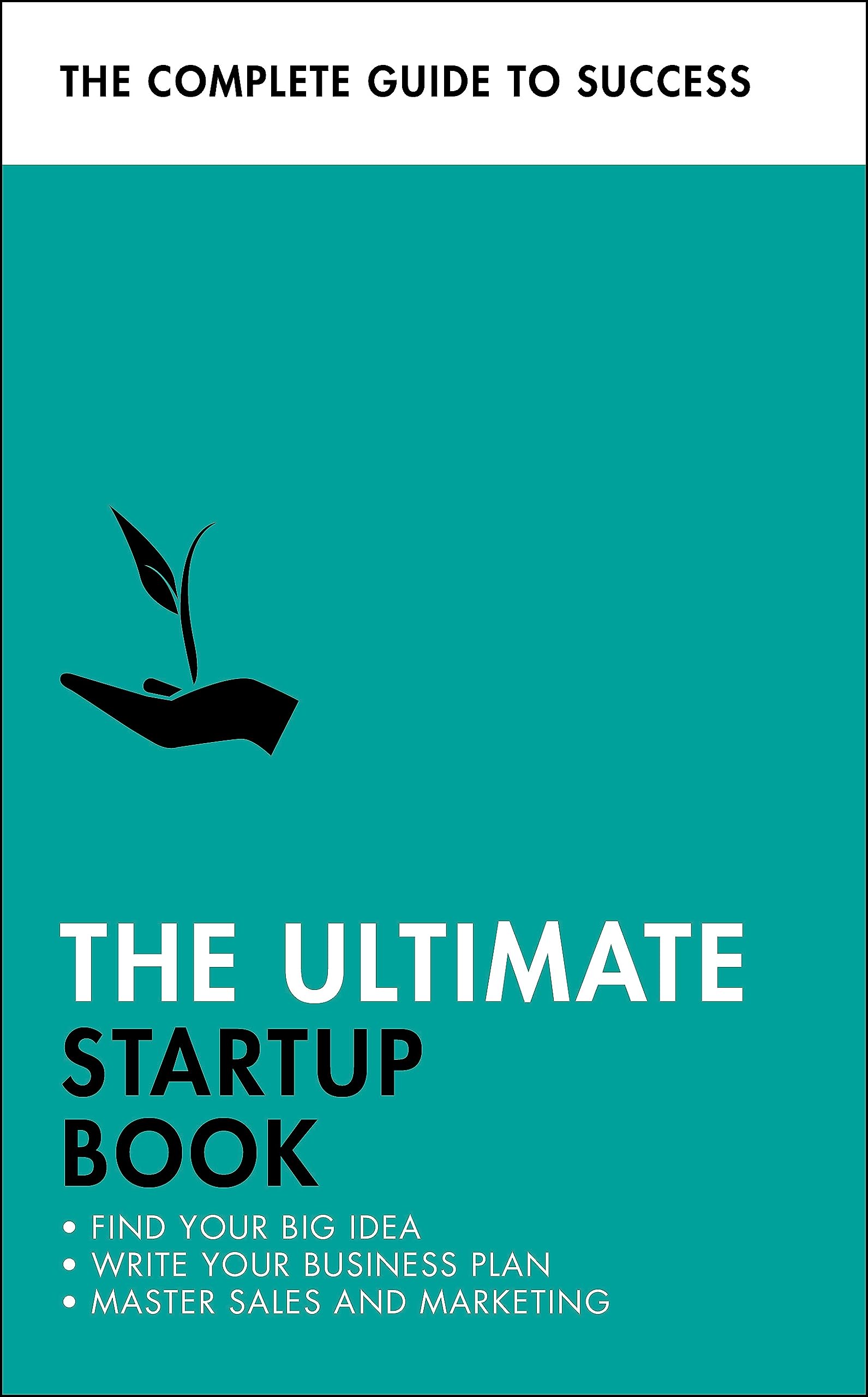 The Ultimate Startup Book: Find Your Big Idea; Write Your Business Plan; Master Sales And Marketing (Ultimate Book)