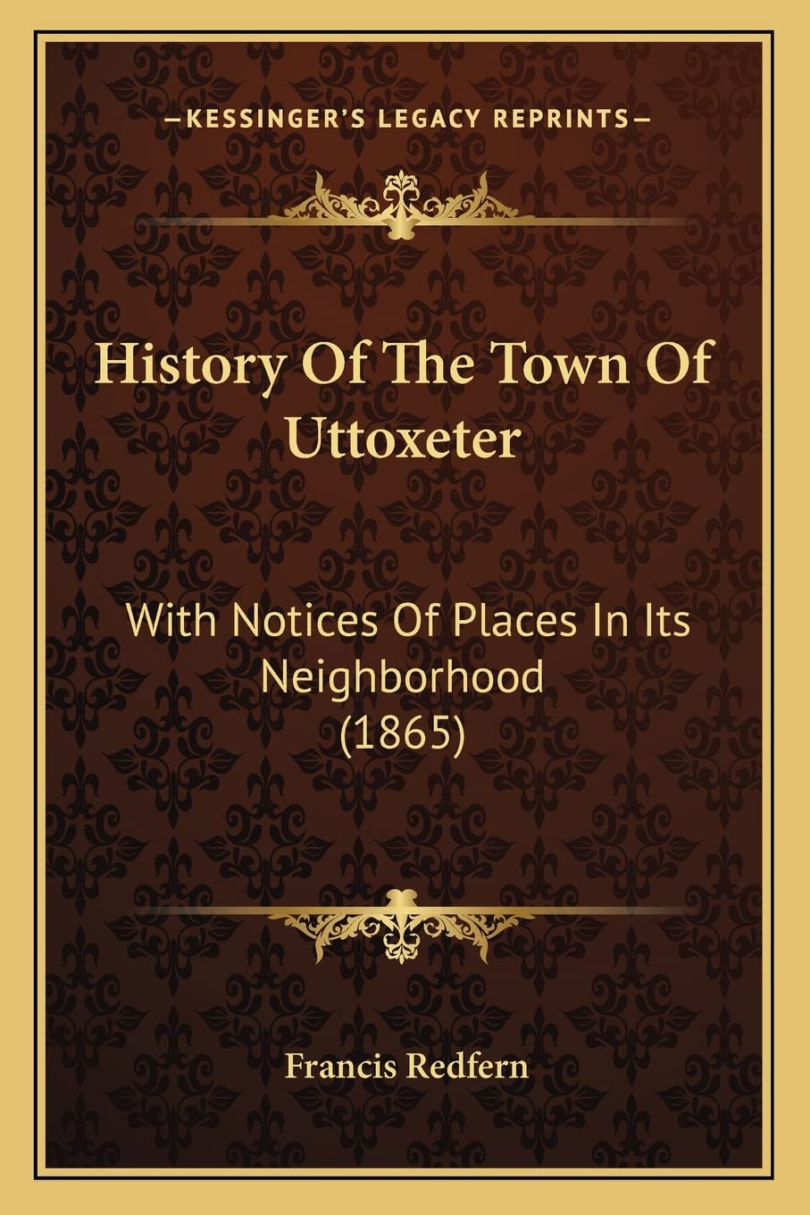 History Of The Town Of Uttoxeter: With Notices Of Places In Its Neighborhood (1865),New