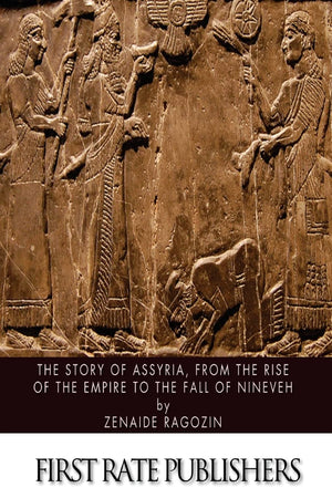 The Story of Assyria, from the Rise of the Empire to the Fall of Nineveh