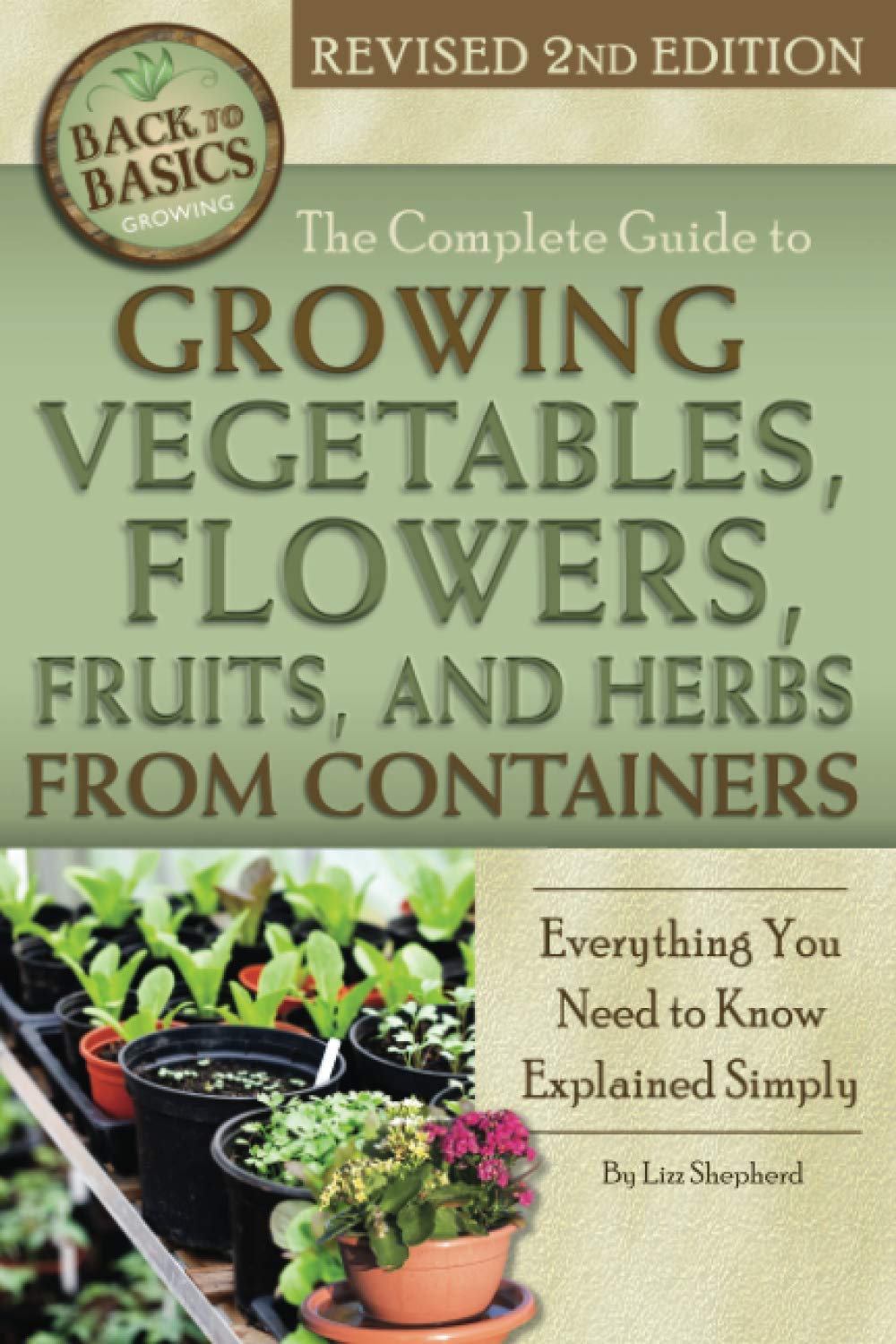 The Complete Guide to Growing Vegetables, Flowers, Fruits, and Herbs from Containers Everything you Need to Know Explained Simpl,Used