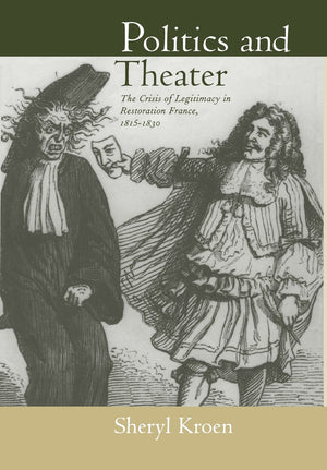 Politics and Theater: The Crisis of Legitimacy in Restoration France, 18151830 (Studies on the History of Society and Culture) ,New