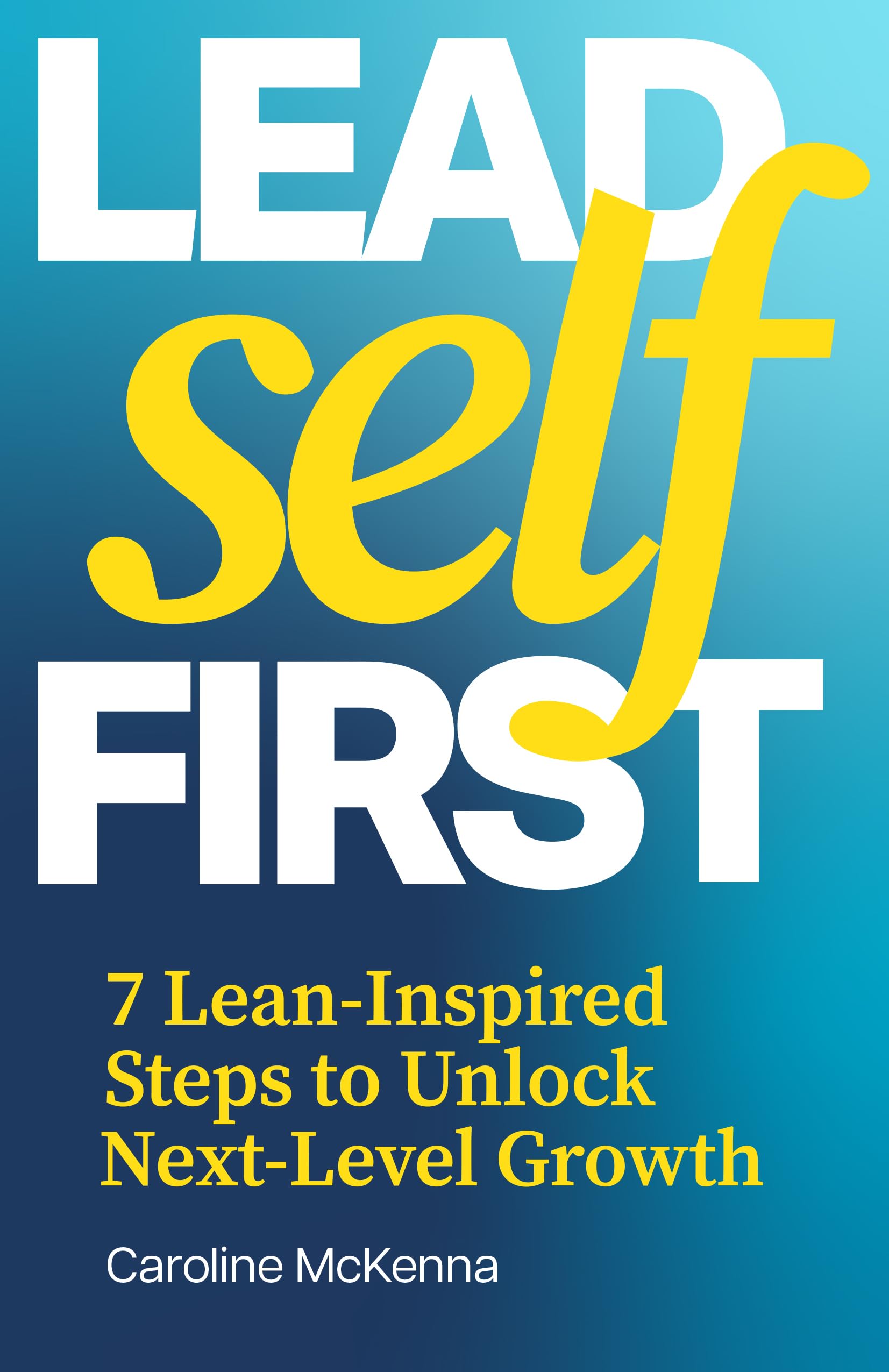Lead Self First: 7 LeanInspired Steps To Unlock NextLevel Growth