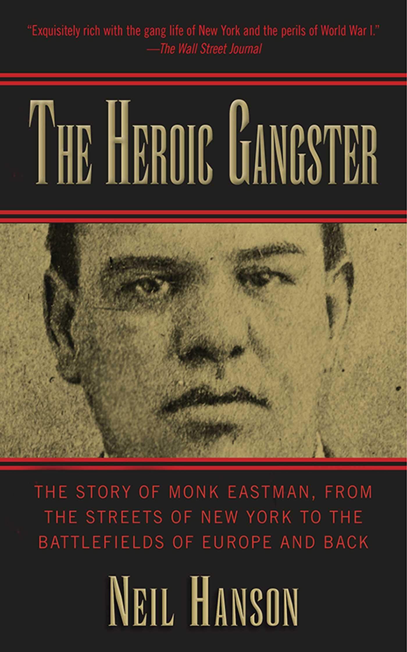 Heroic Gangster: The Story of Monk Eastman, from the Streets of New York to the Battlefields of Europe and Back,Used
