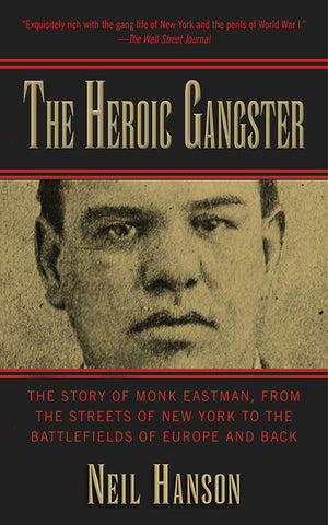Heroic Gangster: The Story of Monk Eastman, from the Streets of New York to the Battlefields of Europe and Back,Used