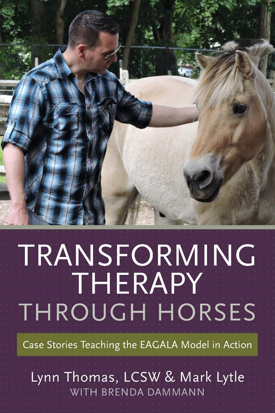 Transforming Therapy Through Horses: Case Stories Teaching The Eagala Model In Action