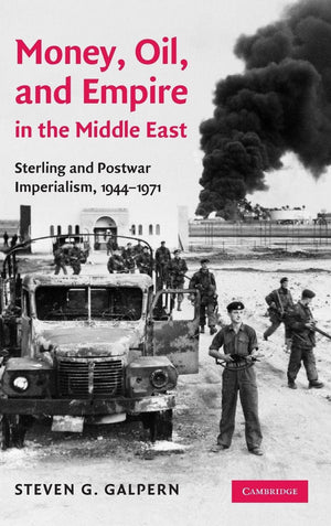 Money, Oil, and Empire in the Middle East: Sterling and Postwar Imperialism, 19441971,New