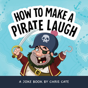 How To Make A Pirate Laugh: Funny Pirate Jokes For Kids Who Treasure Pirate Humor And Pirate Friends (How To Make Them Laugh)