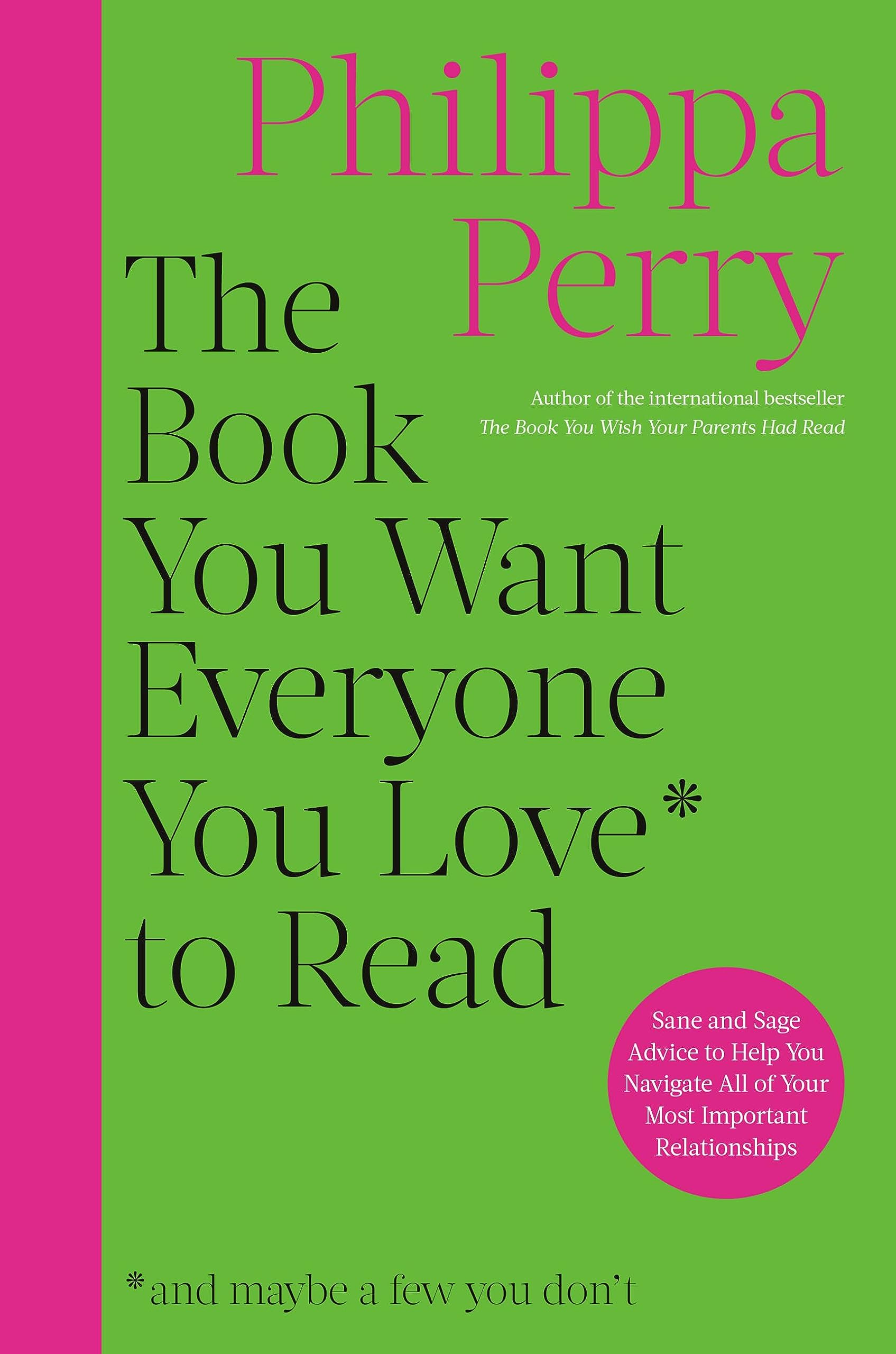The Book You Want Everyone You Love To Read: Sane And Sage Advice To Help You Navigate All Of Your Most Important Relationships,Used