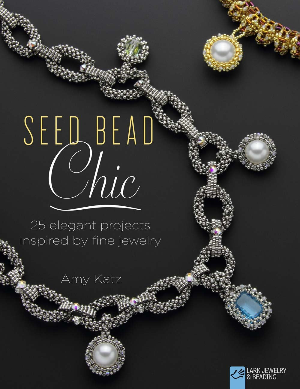 Seed Bead Chic: 25 Elegant Projects Inspired by Fine Jewelry (Lark Jewelry & Beading Bead Inspirations),Used