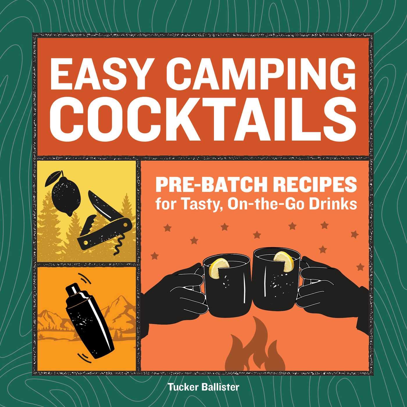 Easy Camping Cocktails: Prebatch Recipes For Tasty, Onthego Drinks,New