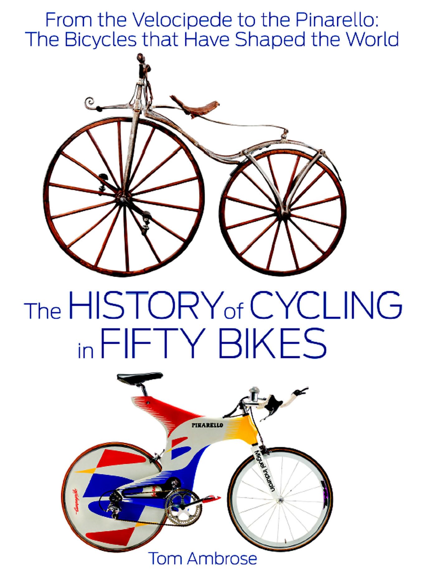 The History of Cycling in Fifty Bikes: From the Velocipede to the Pinarello: The Bicycles that Have Shaped the World,Used
