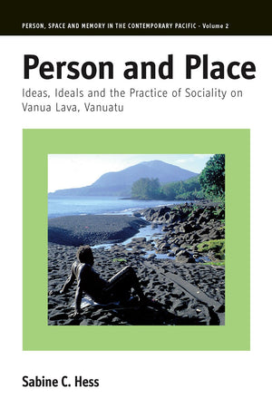 Person and Place: Ideas, Ideals and Practice of Sociality on Vanua Lava, Vanuatu (Person, Space and Memory in the Contemporary P