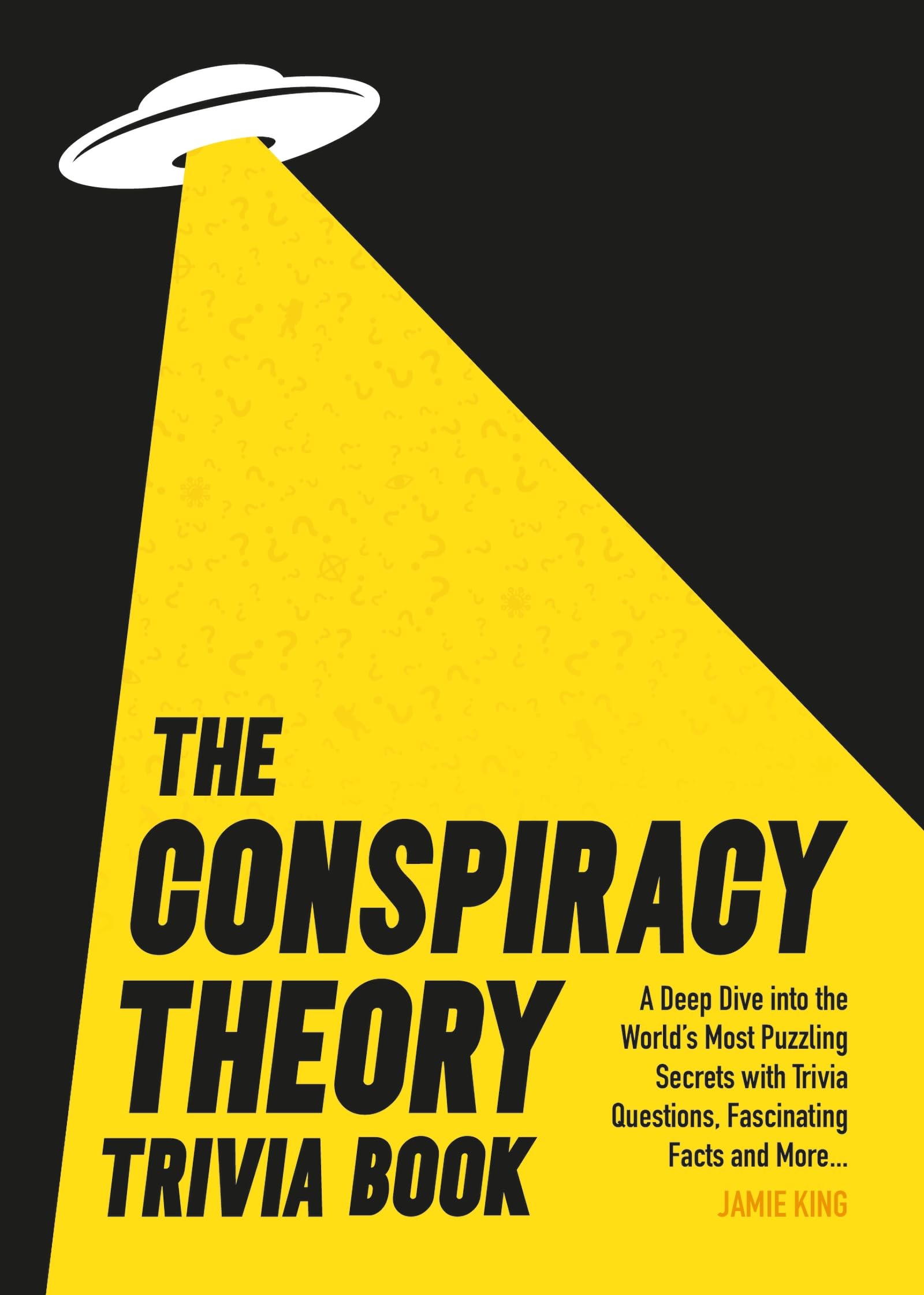 Conspiracy Theory Trivia Book: A Deep Dive into the Worlds Most Puzzling Secrets with Trivia Questions, Fascinating Facts and Mo