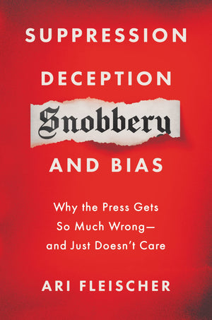 Suppression, Deception, Snobbery, And Bias: Why The Press Gets So Much Wrongand Just Doesnt Care,New