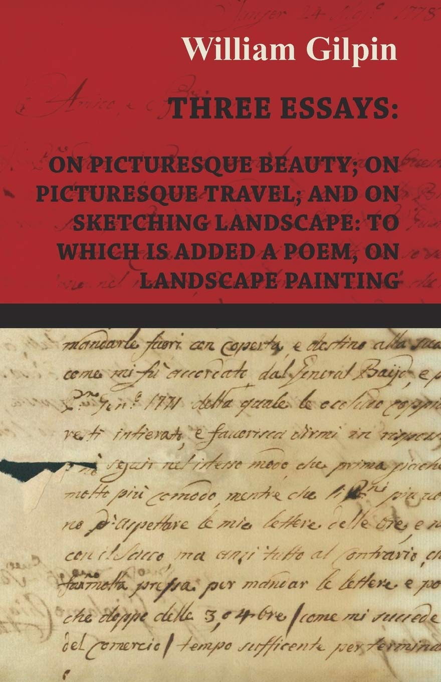 Three Essays  On Picturesque Beauty  On  Picturesque Travel  And On  Sketching Landscape  To Which Is Added A Poem On Land,Used
