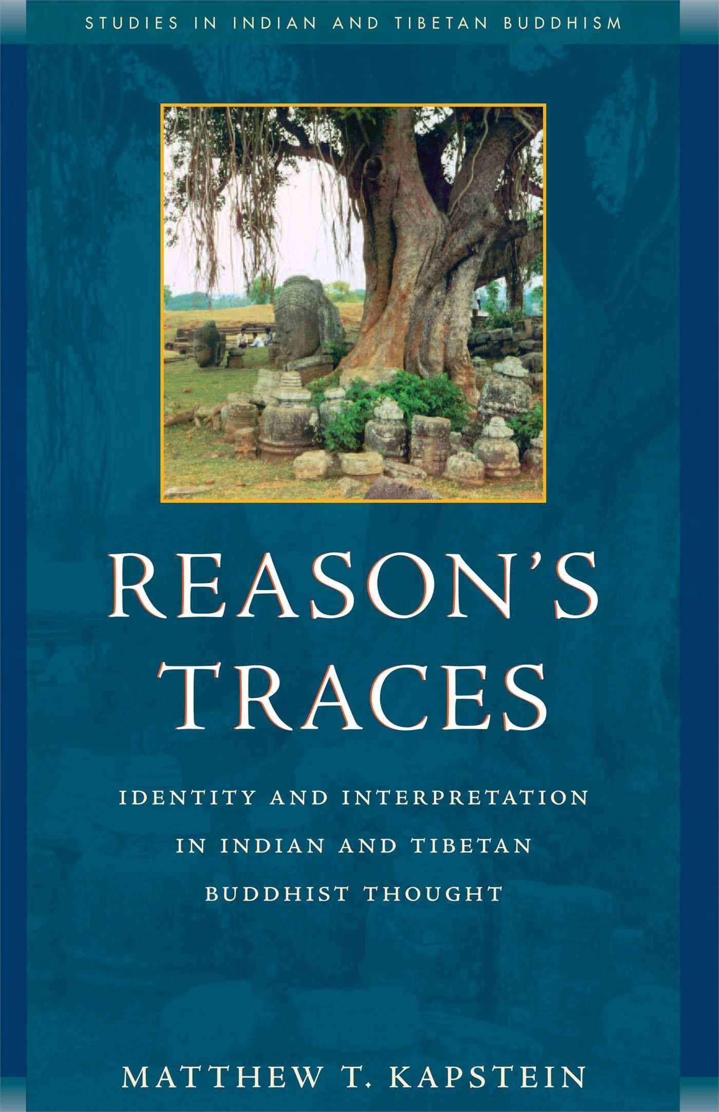 Reason's Traces: Identity and Interpretation in Indian and Tibetan Buddhist Thought,New