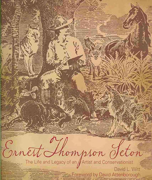 Ernest Thompson Seton: The Life and Legacy of an Artist and Conservationist,Used