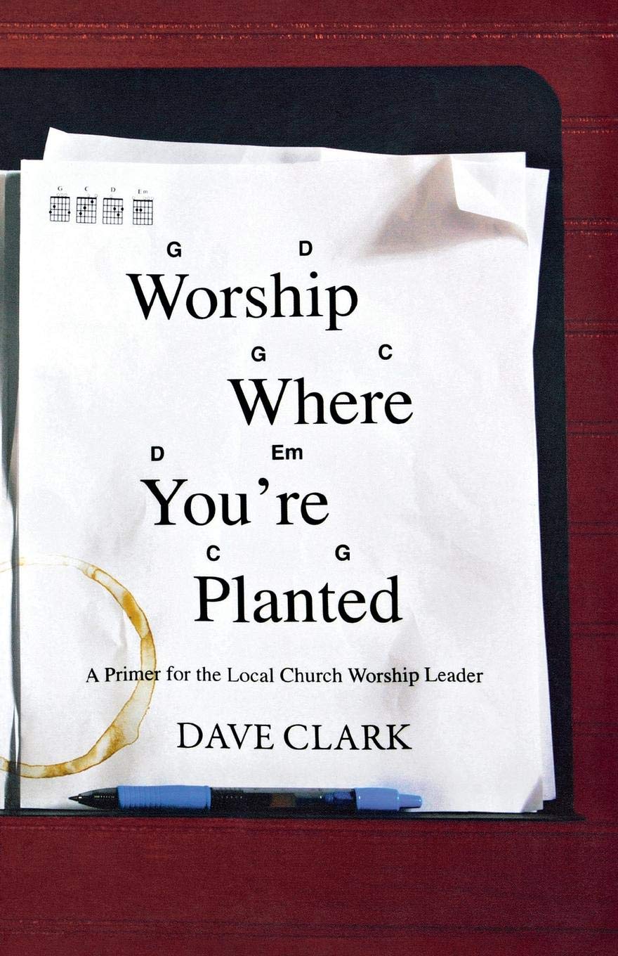 Worship Where You're Planted: A Primer for the Local Church Worship Leader,Used