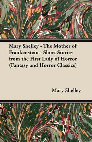 Mary Shelley  The Mother Of Frankenstein  Short Stories From The First Lady Of Horror (Fantasy And Horror Classics),Used
