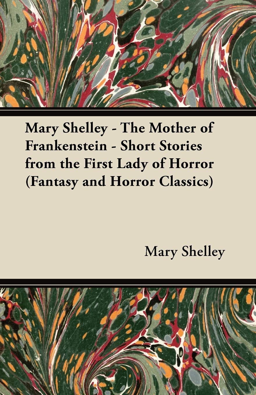 Mary Shelley  The Mother Of Frankenstein  Short Stories From The First Lady Of Horror (Fantasy And Horror Classics),Used