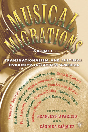 Musical Migrations: Transnationalism and Cultural Hybridity in Latin/o America, Volume I,Used