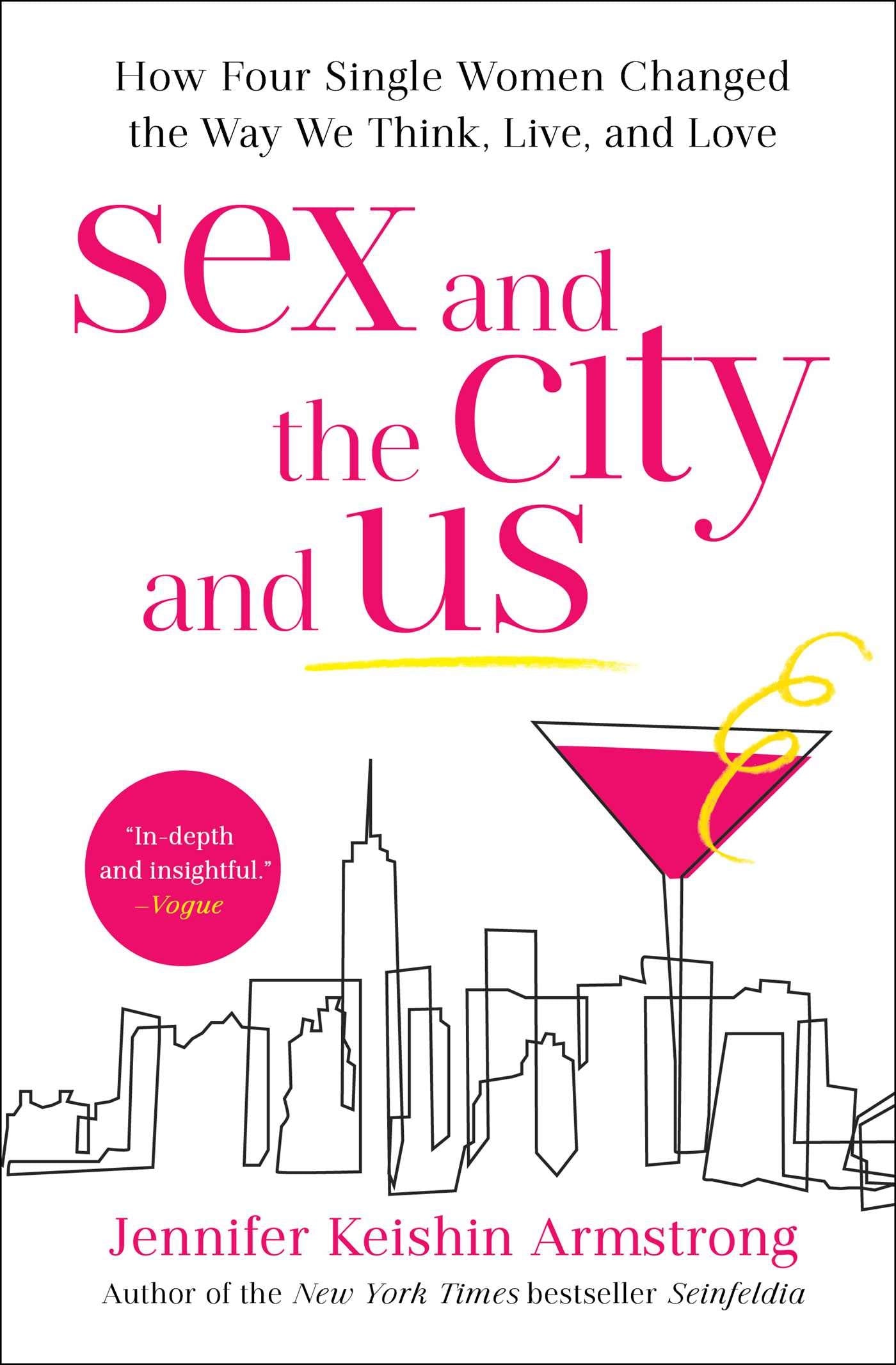 Sex And The City And Us: How Four Single Women Changed The Way We Think, Live, And Love