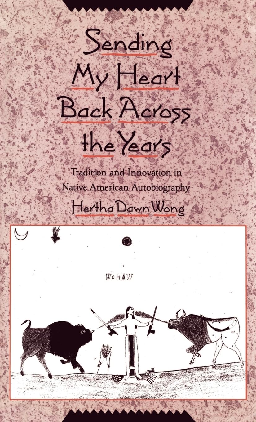 Sending My Heart Back Across the Years: Tradition and Innovation in Native American Autobiography,Used