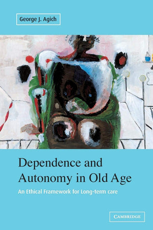Dependence and Autonomy in Old Age: An Ethical Framework for Longterm Care,Used