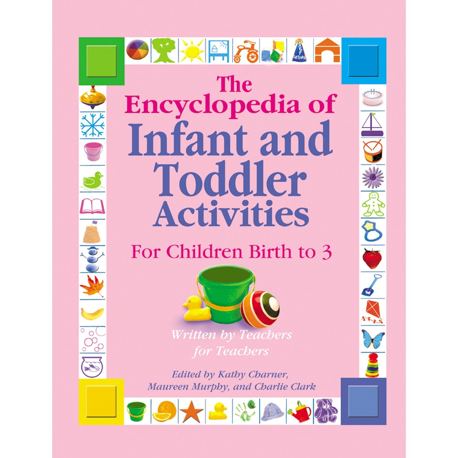 The Encyclopedia of Infant and Toddlers Activities for Children Birth to 3: Written by Teachers for Teachers,New