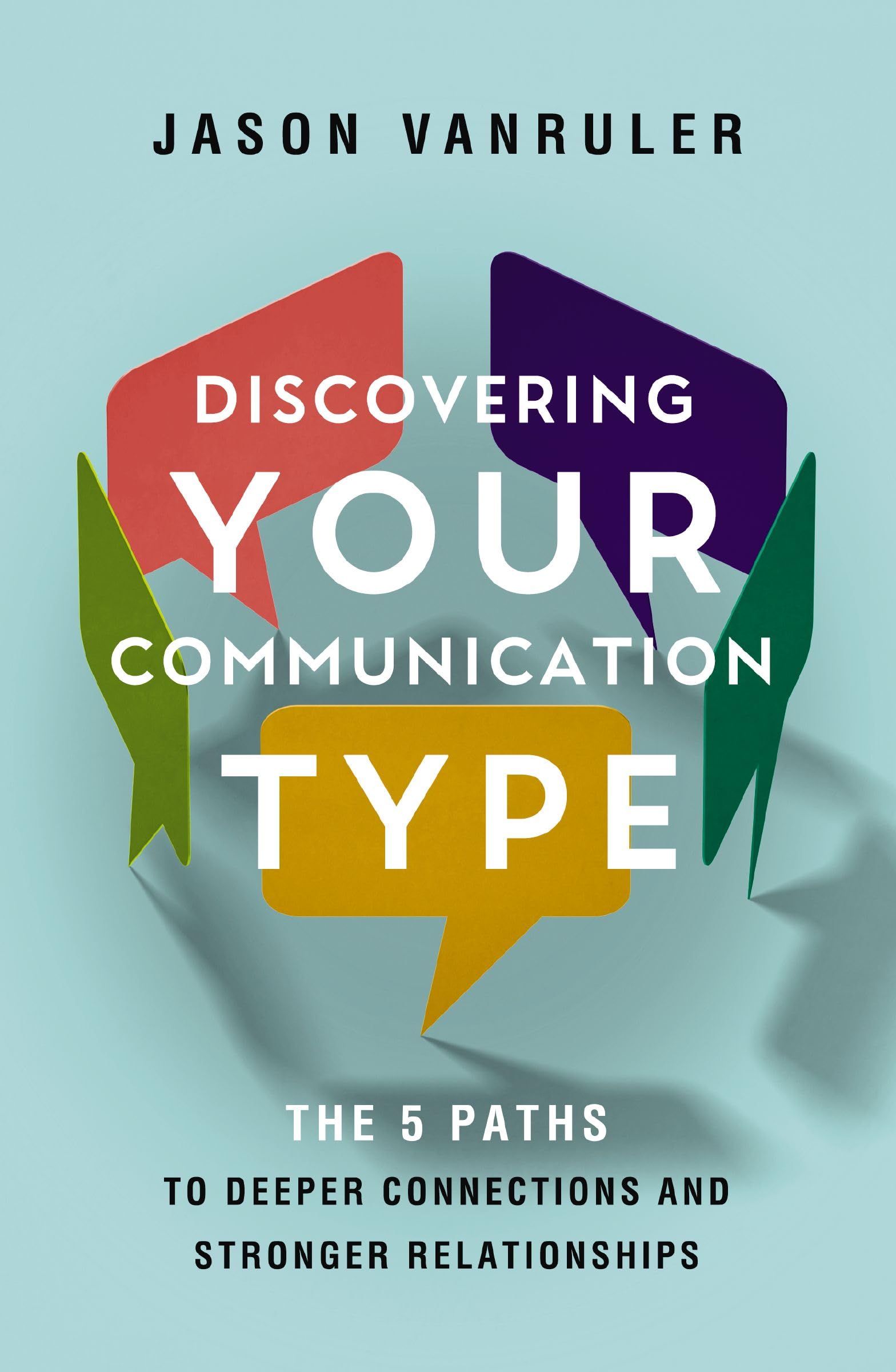 Discovering Your Communication Type: The 5 Paths To Deeper Connections And Stronger Relationships