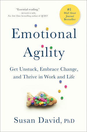 Emotional Agility: Get Unstuck, Embrace Change, And Thrive In Work And Life