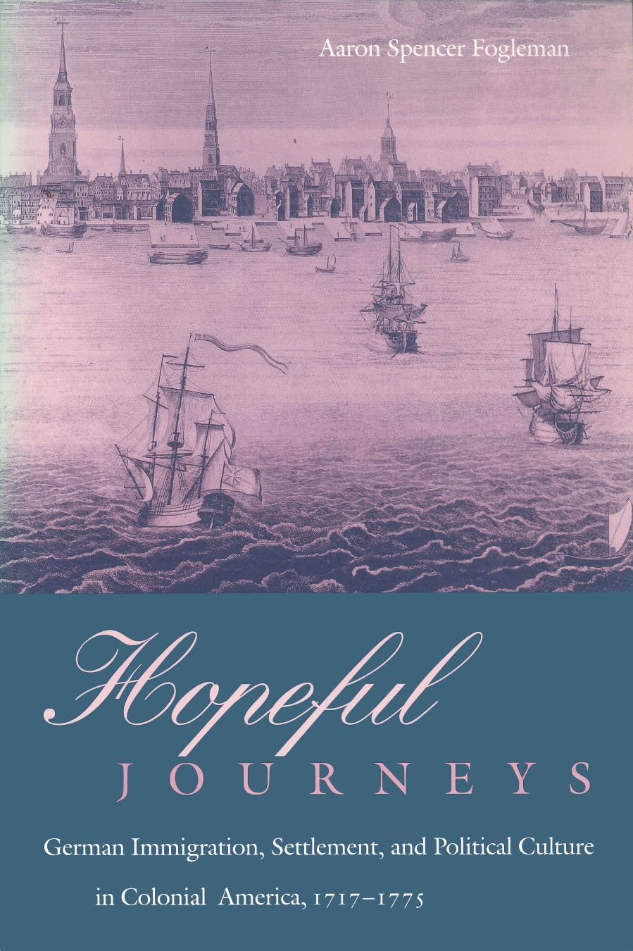 Hopeful Journeys: German Immigration, Settlement, And Political Culture In Colonial America, 17171775 (Early American Studies),New
