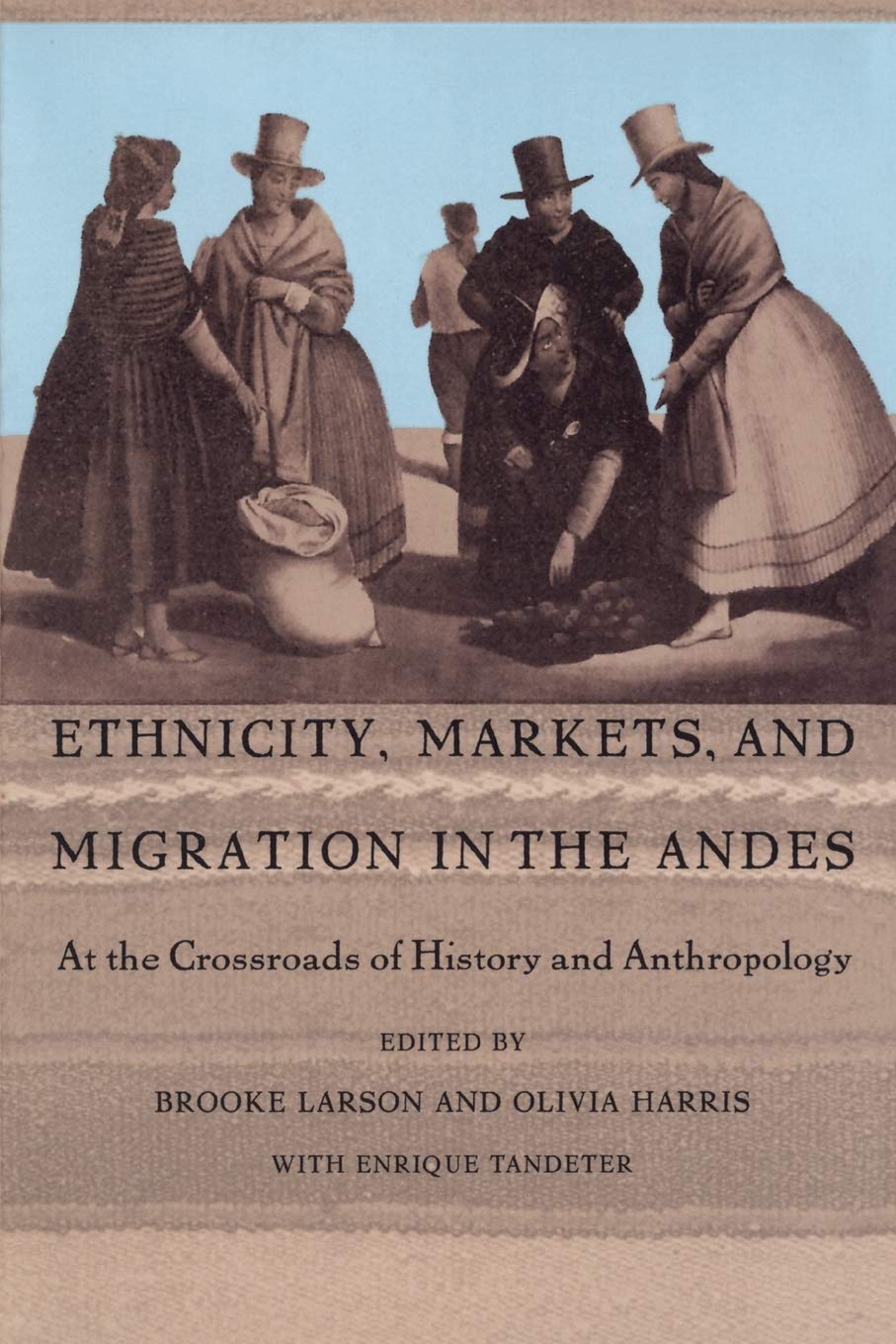 Ethnicity, Markets, And Migration In The Andes: At The Crossroads Of History And Anthropology,Used