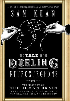 The Tale of the Dueling Neurosurgeons: The History of the Human Brain as Revealed by True Stories of Trauma, Madness, and Recove,Used
