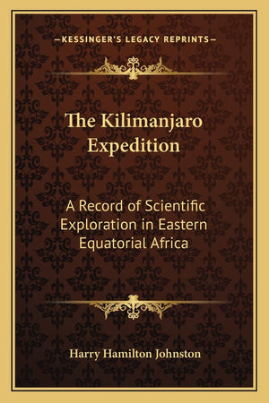 The Kilimanjaro Expedition: A Record of Scientific Exploration in Eastern Equatorial Africa