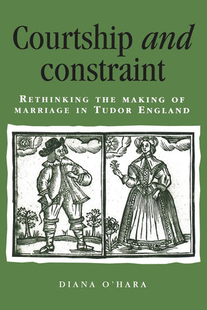 Courtship and Constraint: Rethinking the Making of Marriage in Tudor England,New