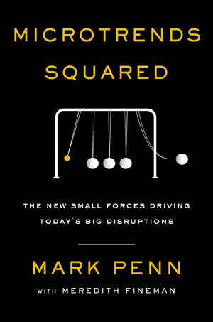 Microtrends Squared: The New Small Forces Driving Today's Big Disruptions,New