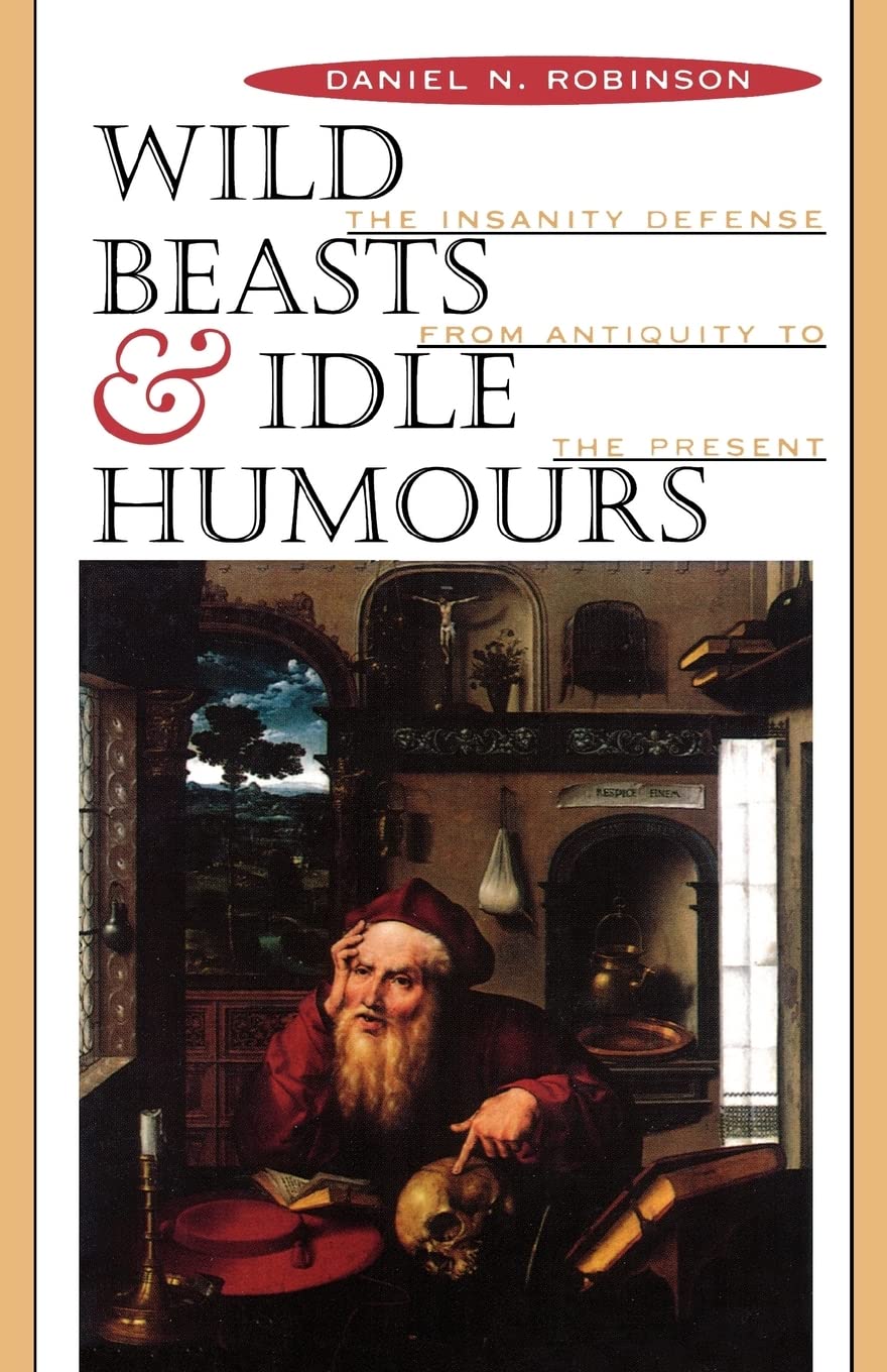 Wild Beasts and Idle Humours: The Insanity Defense from Antiquity to the Present,Used