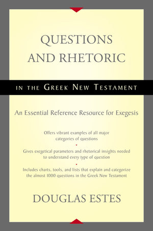 Questions And Rhetoric In The Greek New Testament: An Essential Reference Resource For Exegesis
