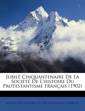 Jubil Cinquantenaire De La Socit De L'histoire Du Protestantisme Franais (1902) (French Edition),Used