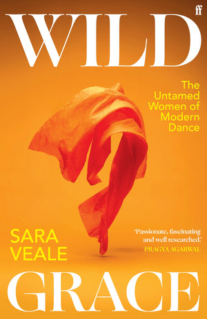 Wild Grace: The Untamed Women Of Modern Dance