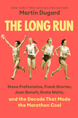 The Long Run: Steve Prefontaine, Frank Shorter, Joan Benoit, Grete Waitz, And The Decade That Made The Marathon Cool