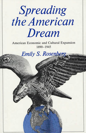 Spreading the American Dream: American Economic and Cultural Expansion, 18901945 (American Century),New