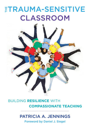 The Traumasensitive Classroom: Building Resilience With Compassionate Teaching,New