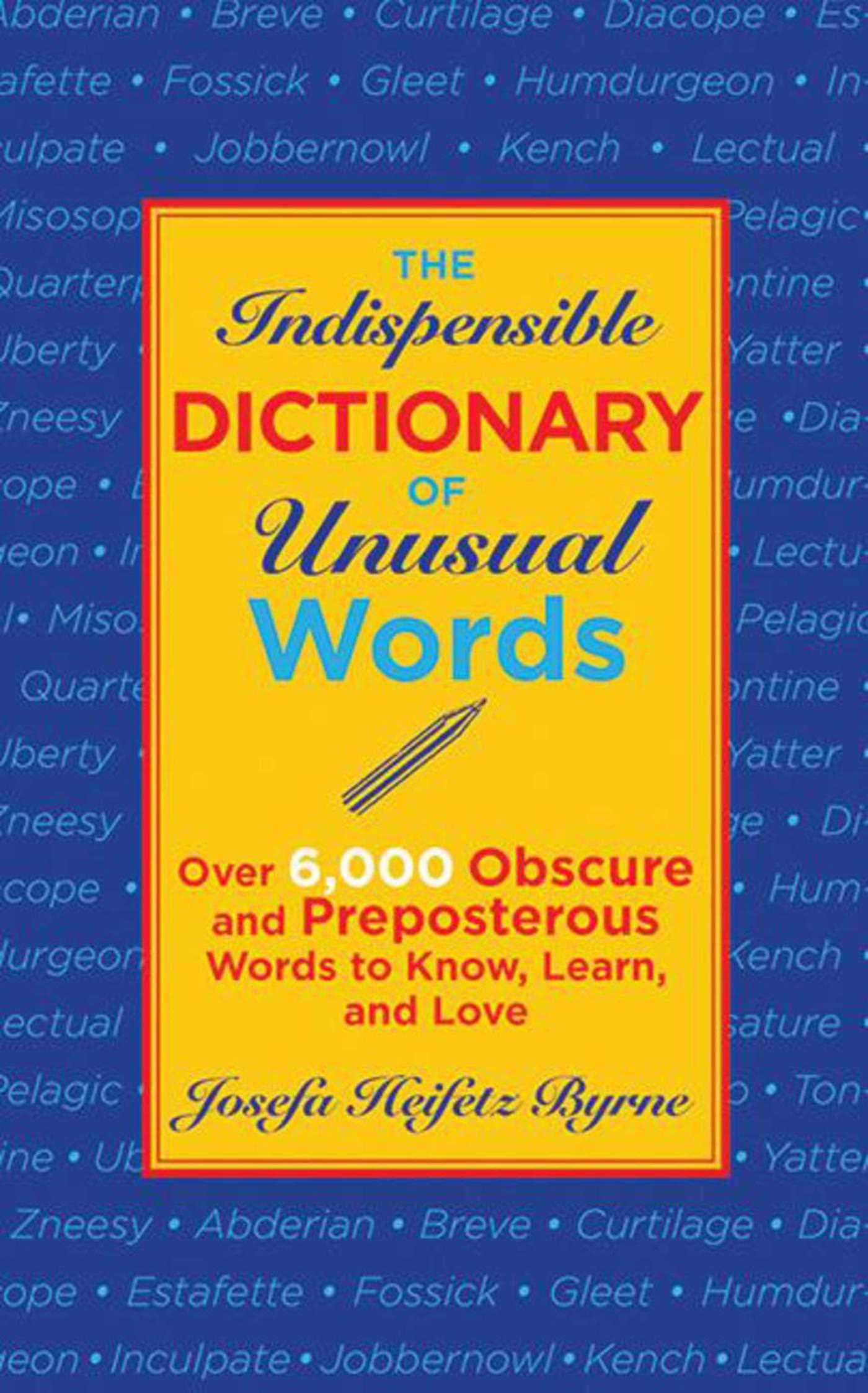 The Indispensable Dictionary of Unusual Words: Over 6,000 Obscure and Preposterous Words to Know, Learn, and Love,New