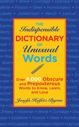 The Indispensable Dictionary of Unusual Words: Over 6,000 Obscure and Preposterous Words to Know, Learn, and Love,New