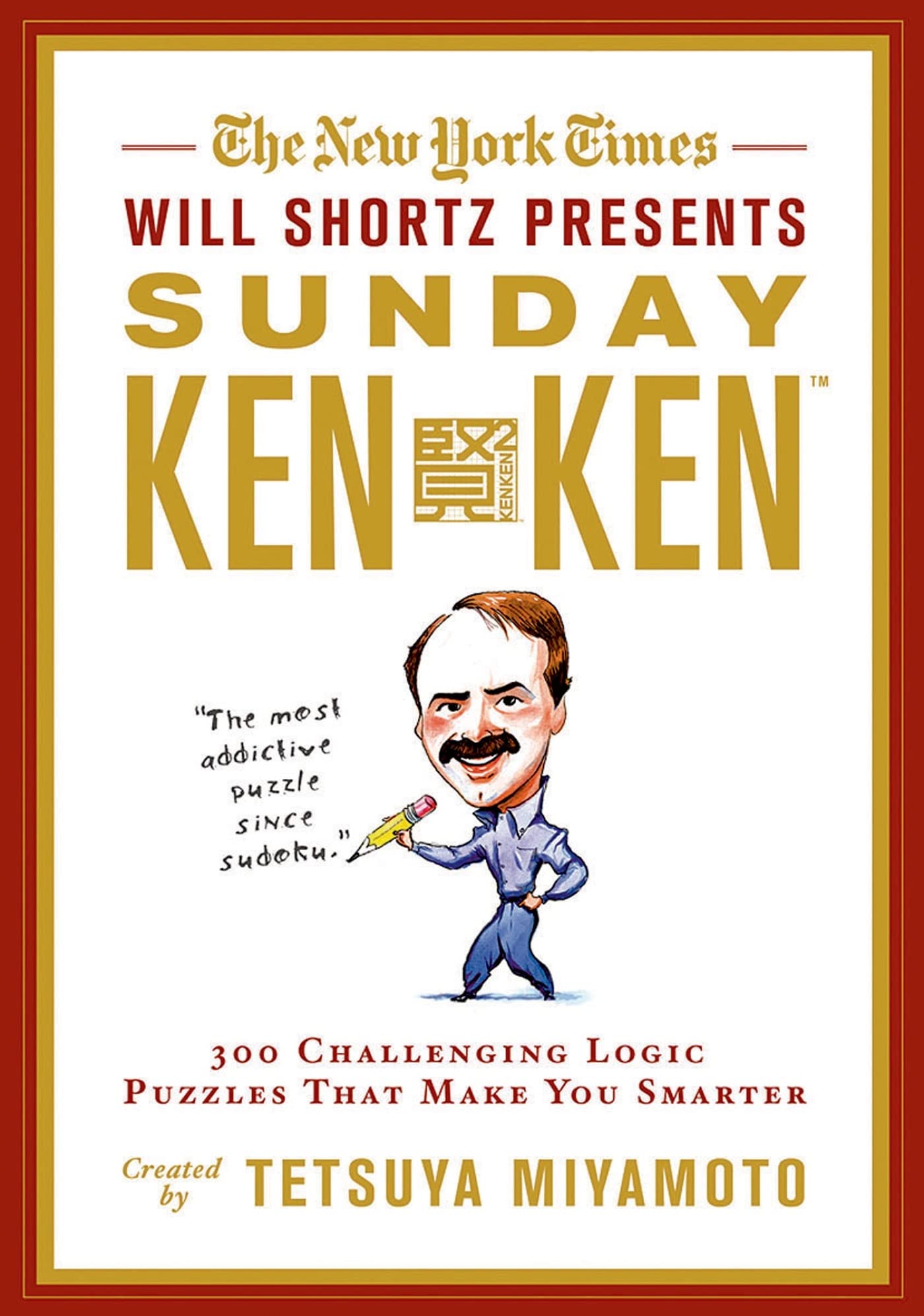 The New York Times Will Shortz Presents Sunday Kenken: 300 Challenging Logic Puzzles That Make You Smarter